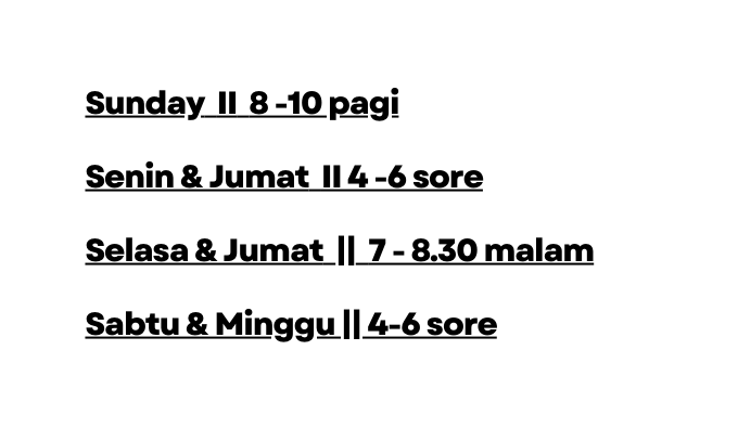 Sunday II 8 10 pagi Senin Jumat II 4 6 sore Selasa Jumat 7 8 30 malam Sabtu Minggu 4 6 sore